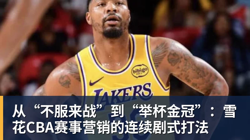 从“不服来战”到“举杯金冠”：雪花CBA赛事营销的连续剧式打法